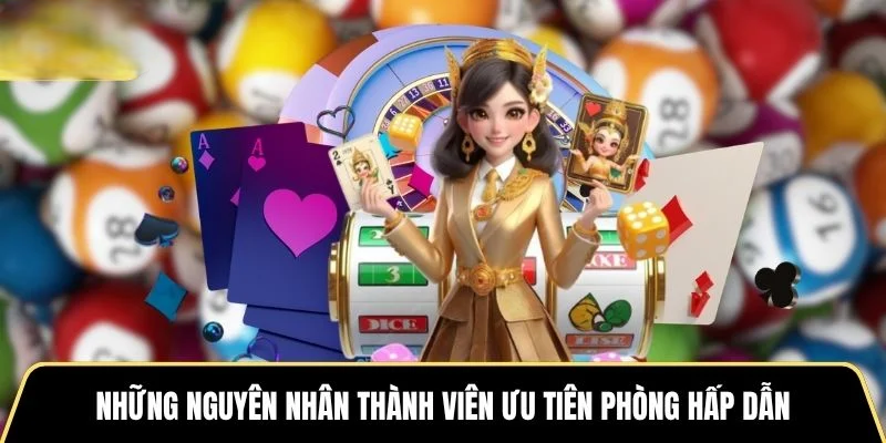 Những nguyên nhân thành viên ưu tiên phòng hấp dẫn
