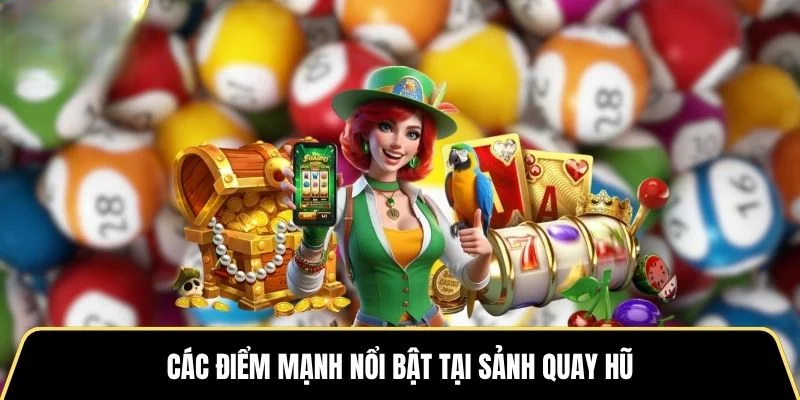 Các điểm mạnh nổi bật tại sảnh quay hũ