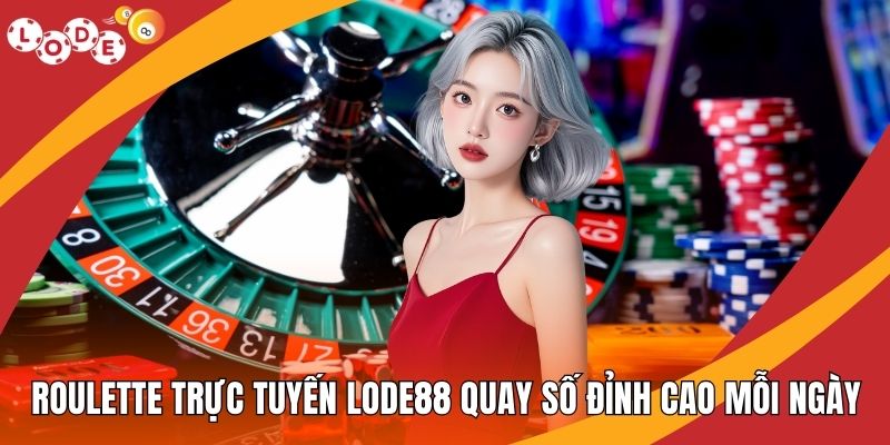 Roulette Trực Tuyến LODE88 Quay Số Đỉnh Cao Mỗi Ngày