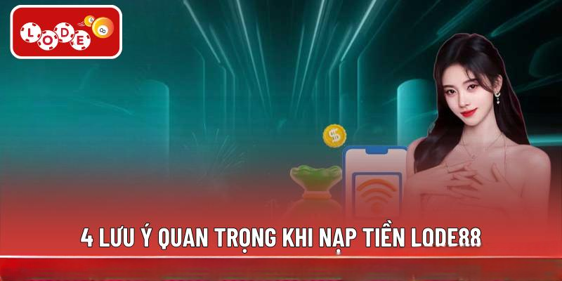 4 lưu ý quan trọng khi nạp tiền LODE88