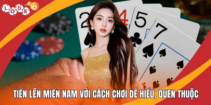 Tiến Lên Miền Nam LODE88 - Cách Chơi Dễ Hiểu, Quen Thuộc